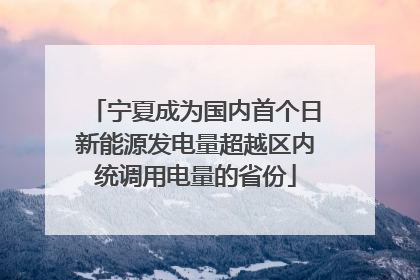 宁夏成为国内首个日新能源发电量超越区内统调用电量的省份