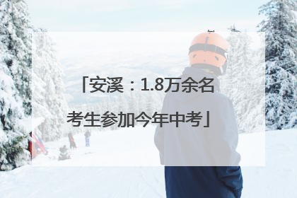 安溪：1.8万余名考生参加今年中考