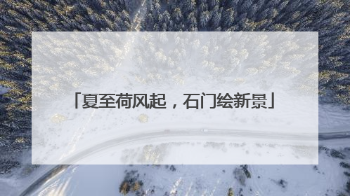 夏至荷风起，石门绘新景