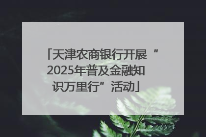 天津农商银行开展“2025年普及金融知识万里行”活动