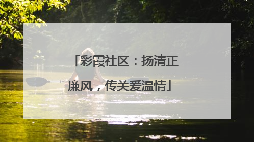 彩霞社区：扬清正廉风，传关爱温情