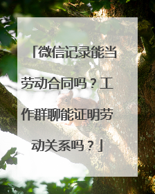 微信记录能当劳动合同吗？工作群聊能证明劳动关系吗？