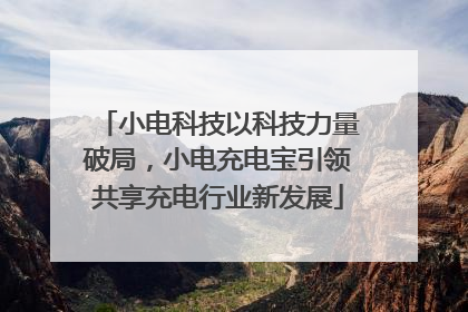 小电科技以科技力量破局，小电充电宝引领共享充电行业新发展