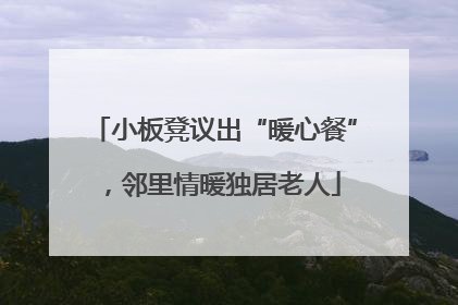 小板凳议出“暖心餐”，邻里情暖独居老人