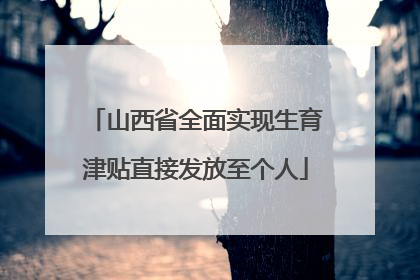 山西省全面实现生育津贴直接发放至个人