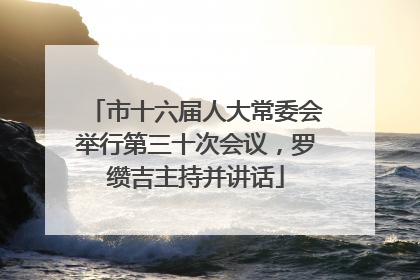 市十六届人大常委会举行第三十次会议，罗缵吉主持并讲话