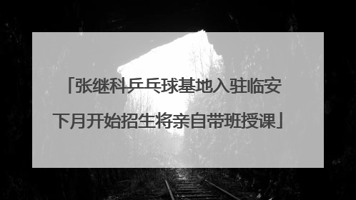 张继科乒乓球基地入驻临安 下月开始招生将亲自带班授课