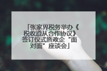 张家界税务举办《税收遵从合作协议》签订仪式暨政企“面对面”座谈会