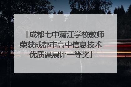 成都七中蒲江学校教师荣获成都市高中信息技术优质课展评一等奖