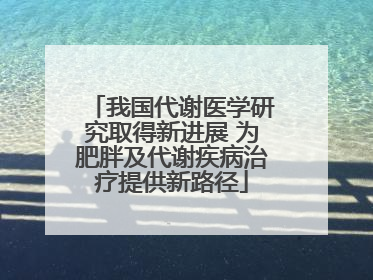 我国代谢医学研究取得新进展 为肥胖及代谢疾病治疗提供新路径