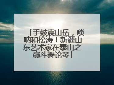 手鼓震山岳，唢呐和松涛！新疆山东艺术家在泰山之巅斗舞论琴