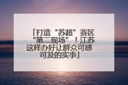 打造“苏超”赛区“第二现场”！江苏这样办好让群众可感可及的实事
