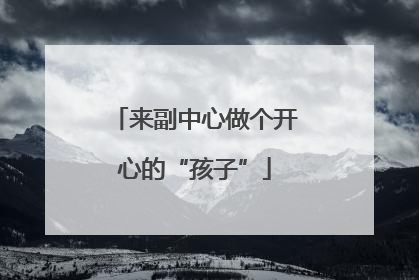 来副中心做个开心的“孩子”