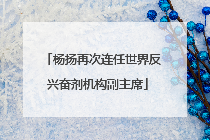 杨扬再次连任世界反兴奋剂机构副主席