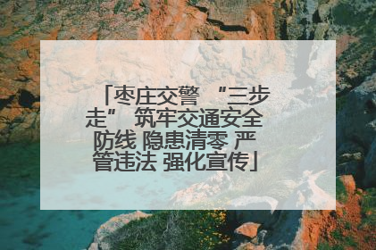 枣庄交警 “三步走” 筑牢交通安全防线 隐患清零 严管违法 强化宣传