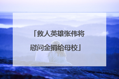 救人英雄张伟将慰问金捐给母校