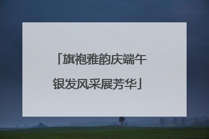 旗袍雅韵庆端午 银发风采展芳华