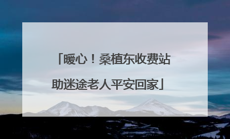 暖心！桑植东收费站助迷途老人平安回家