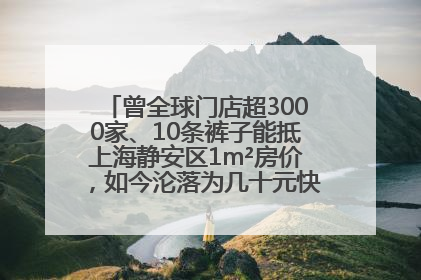 曾全球门店超3000家、10条裤子能抵上海静安区1m²房价，如今沦落为几十元快消品 真维斯，明天的太阳从哪里升起？