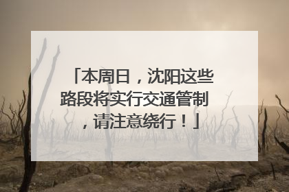 本周日，沈阳这些路段将实行交通管制，请注意绕行！