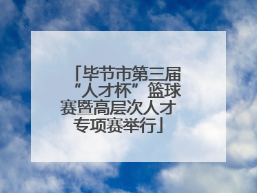 毕节市第三届“人才杯”篮球赛暨高层次人才专项赛举行