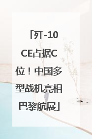 歼-10CE占据C位！中国多型战机亮相巴黎航展