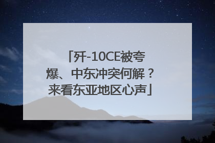 歼-10CE被夸爆、中东冲突何解？来看东亚地区心声