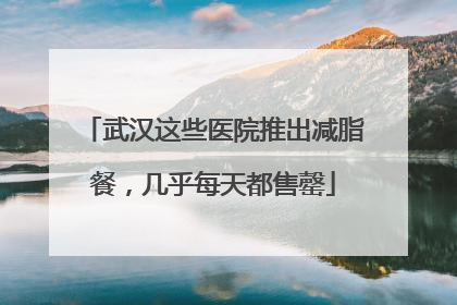 武汉这些医院推出减脂餐，几乎每天都售罄