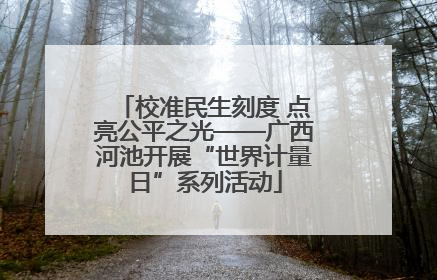 校准民生刻度 点亮公平之光——广西河池开展“世界计量日”系列活动