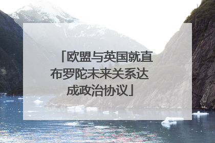 欧盟与英国就直布罗陀未来关系达成政治协议