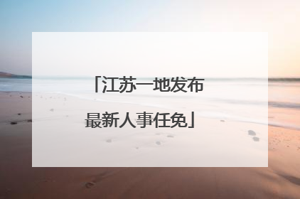 江苏一地发布最新人事任免