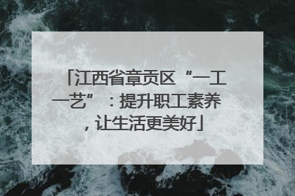 江西省章贡区“一工一艺”：提升职工素养，让生活更美好