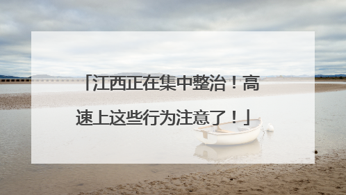 江西正在集中整治！高速上这些行为注意了！
