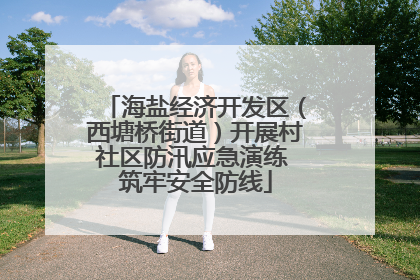 海盐经济开发区（西塘桥街道）开展村社区防汛应急演练 筑牢安全防线
