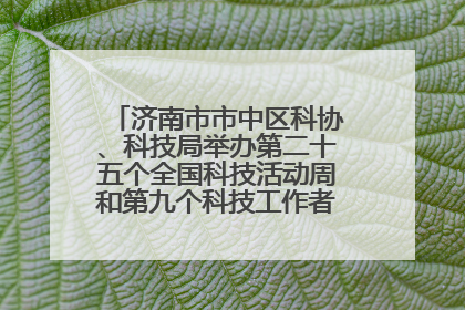 济南市市中区科协、科技局举办第二十五个全国科技活动周和第九个科技工作者日主场活动