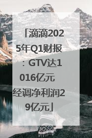 滴滴2025年Q1财报：GTV达1016亿元 经调净利润29亿元