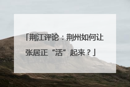 荆江评论：荆州如何让张居正“活”起来？