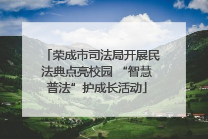 荣成市司法局开展民法典点亮校园 “智慧普法”护成长活动