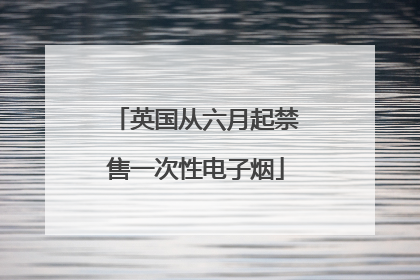 英国从六月起禁售一次性电子烟