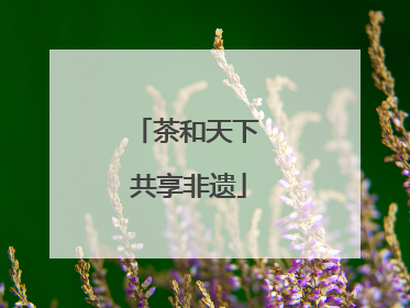 茶和天下 共享非遗