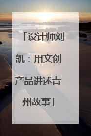 设计师刘凯：用文创产品讲述青州故事