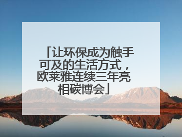 让环保成为触手可及的生活方式，欧莱雅连续三年亮相碳博会