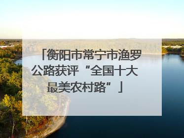 衡阳市常宁市渔罗公路获评“全国十大最美农村路”