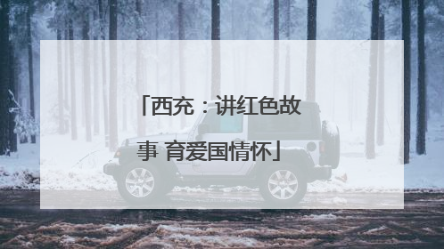 西充：讲红色故事 育爱国情怀