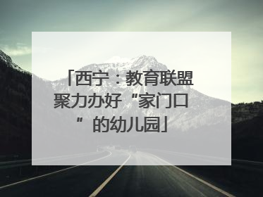 西宁：教育联盟聚力办好“家门口”的幼儿园