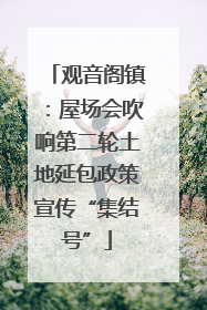 观音阁镇：屋场会吹响第二轮土地延包政策宣传“集结号”