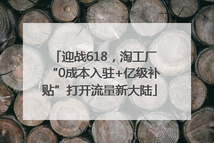 迎战618，淘工厂“0成本入驻+亿级补贴”打开流量新大陆