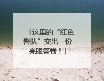 这里的“红色警队”交出一份亮眼答卷！