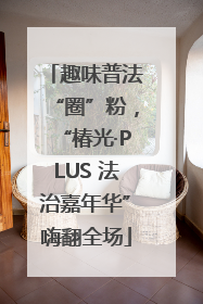 趣味普法“圈”粉，“椿光·PLUS 法治嘉年华”嗨翻全场