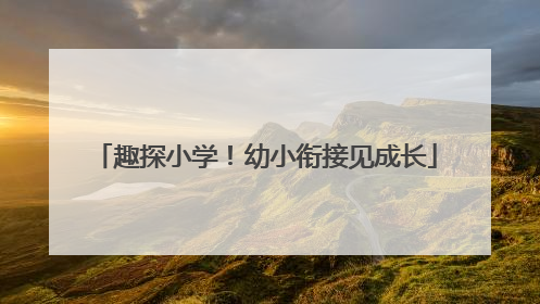 趣探小学！幼小衔接见成长